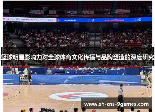 篮球明星影响力对全球体育文化传播与品牌塑造的深度研究