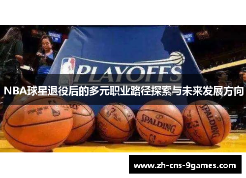 NBA球星退役后的多元职业路径探索与未来发展方向 NBA球星退役后的多元职业路径探索与未来发展方向