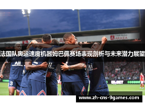 法国队奥运速度机器姆巴佩赛场表现剖析与未来潜力展望