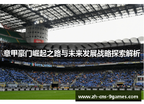 意甲豪门崛起之路与未来发展战略探索解析 意甲豪门崛起之路与未来发展战略探索解析