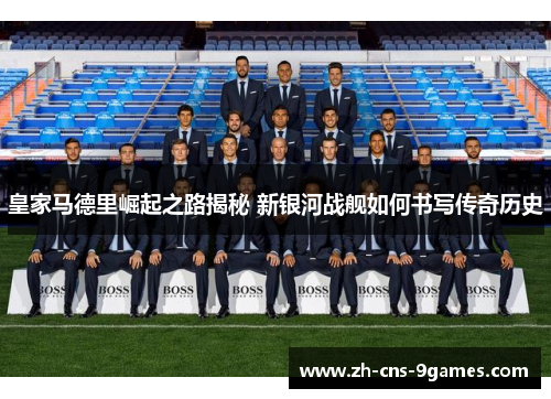 皇家马德里崛起之路揭秘 新银河战舰如何书写传奇历史