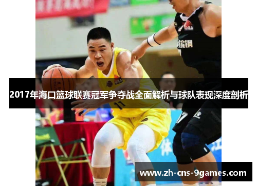 2017年海口篮球联赛冠军争夺战全面解析与球队表现深度剖析