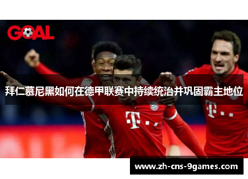 拜仁慕尼黑如何在德甲联赛中持续统治并巩固霸主地位