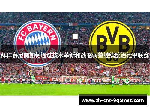 拜仁慕尼黑如何通过技术革新和战略调整继续统治德甲联赛