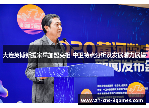 大连英博新援宋岳加盟亮相 中卫特点分析及发展潜力展望