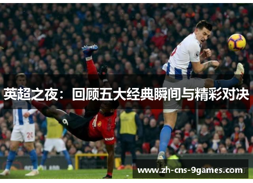 英超之夜：回顾五大经典瞬间与精彩对决