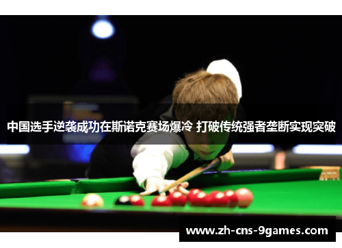 中国选手逆袭成功在斯诺克赛场爆冷 打破传统强者垄断实现突破