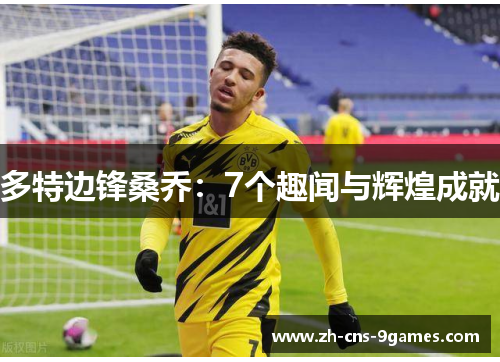 多特边锋桑乔:7个趣闻与辉煌成就 多特边锋桑乔:7个趣闻与辉煌成就