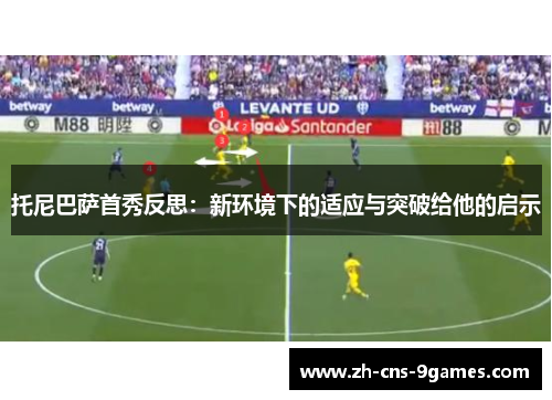 托尼巴萨首秀反思：新环境下的适应与突破给他的启示