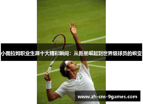 小图拉姆职业生涯十大精彩瞬间:从新星崛起到世界级球员的蜕变 小图拉姆职业生涯十大精彩瞬间:从新星崛起到世界级球员的蜕变