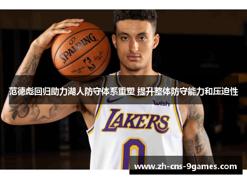 范德彪回归助力湖人防守体系重塑 提升整体防守能力和压迫性