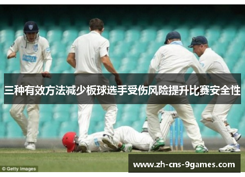 三种有效方法减少板球选手受伤风险提升比赛安全性