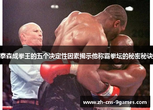 泰森成拳王的五个决定性因素揭示他称霸拳坛的秘密秘诀