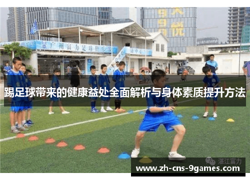 踢足球带来的健康益处全面解析与身体素质提升方法 踢足球带来的健康益处全面解析与身体素质提升方法