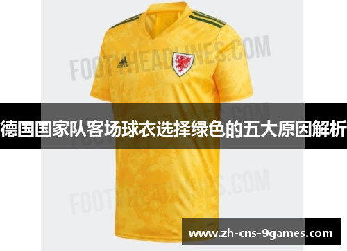 德国国家队客场球衣选择绿色的五大原因解析 德国国家队客场球衣选择绿色的五大原因解析