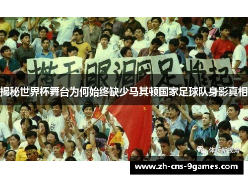 揭秘世界杯舞台为何始终缺少马其顿国家足球队身影真相