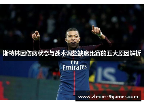 斯特林因伤病状态与战术调整缺席比赛的五大原因解析 斯特林因伤病状态与战术调整缺席比赛的五大原因解析