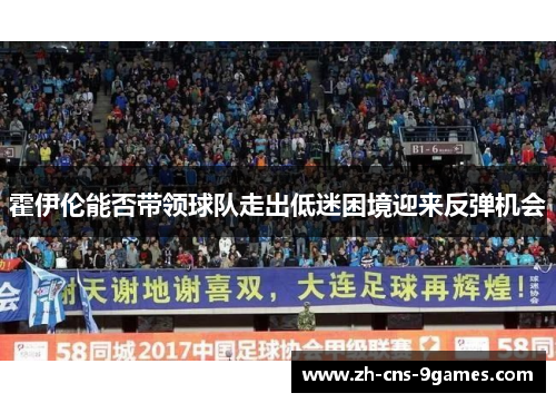 霍伊伦能否带领球队走出低迷困境迎来反弹机会