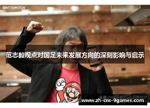 范志毅观点对国足未来发展方向的深刻影响与启示