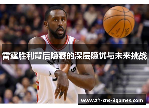 雷霆胜利背后隐藏的深层隐忧与未来挑战