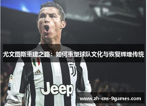 尤文图斯重建之路：如何重塑球队文化与恢复辉煌传统