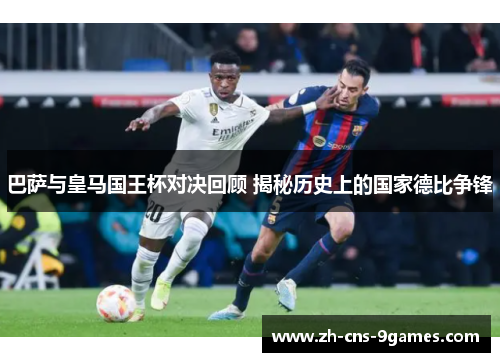 巴萨与皇马国王杯对决回顾 揭秘历史上的国家德比争锋 巴萨与皇马国王杯对决回顾 揭秘历史上的国家德比争锋