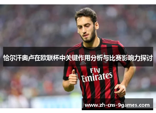 恰尔汗奥卢在欧联杯中关键作用分析与比赛影响力探讨